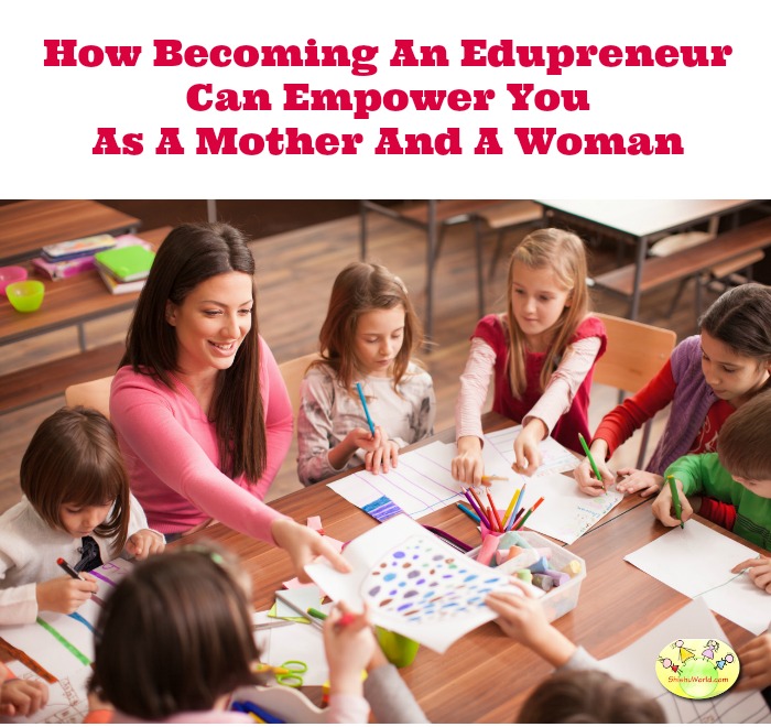 How Becoming An Edupreneur Can Empower You As A Mother And a Woman