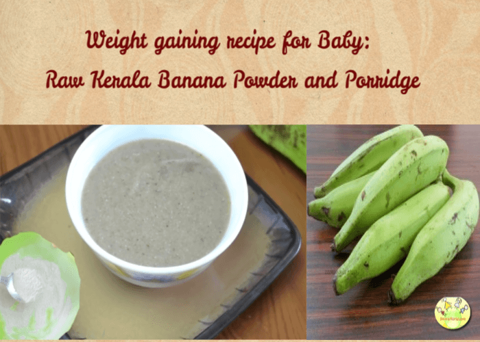 Weight gaining recipe for Baby: Raw Kerala Banana Powder and Porridge